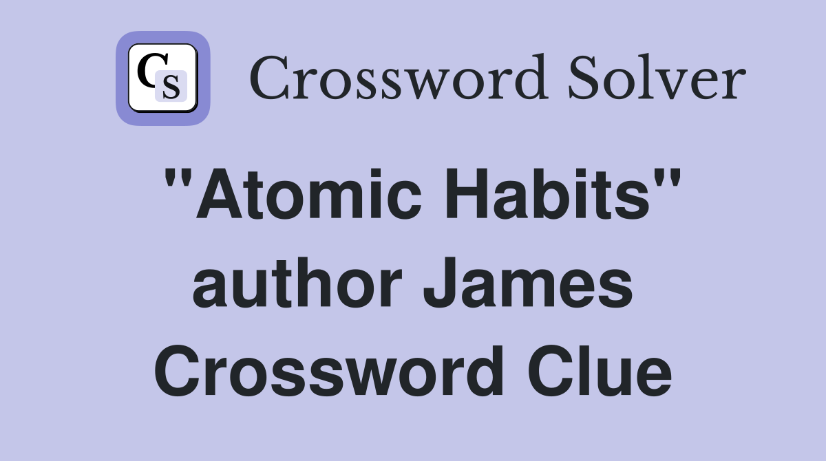 "Atomic Habits" author James Crossword Clue Answers Crossword Solver